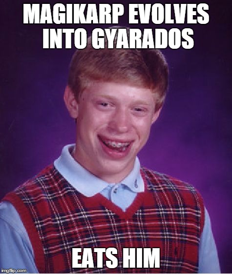 Bad Luck Brian Meme | MAGIKARP EVOLVES INTO GYARADOS EATS HIM | image tagged in memes,bad luck brian | made w/ Imgflip meme maker