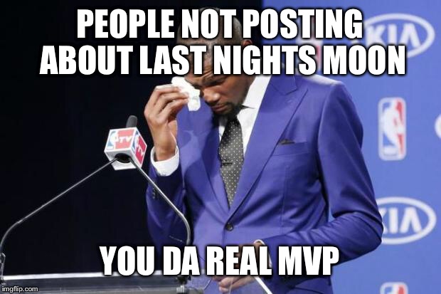 You The Real MVP 2 Meme | PEOPLE NOT POSTING ABOUT LAST NIGHTS MOON YOU DA REAL MVP | image tagged in memes,you the real mvp 2 | made w/ Imgflip meme maker