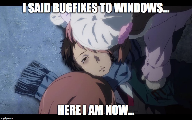 Kyon dying | I SAID BUGFIXES TO WINDOWS... HERE I AM NOW... | image tagged in kyon dying | made w/ Imgflip meme maker