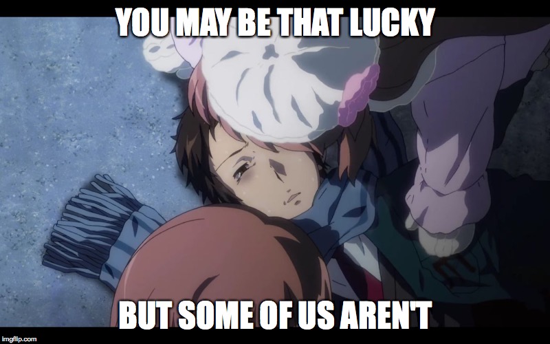 Kyon dying | YOU MAY BE THAT LUCKY BUT SOME OF US AREN'T | image tagged in kyon dying | made w/ Imgflip meme maker