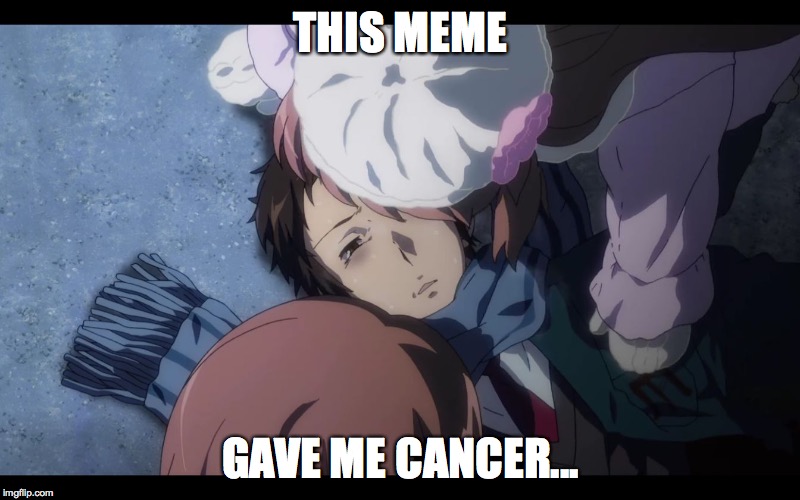 Kyon dying | THIS MEME GAVE ME CANCER... | image tagged in kyon dying | made w/ Imgflip meme maker