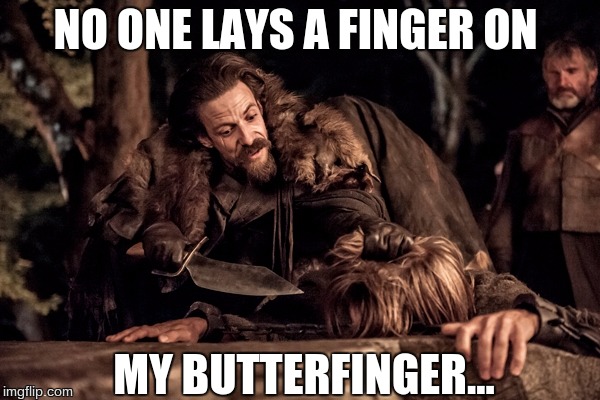 NO ONE LAYS A FINGER ON MY BUTTERFINGER... | image tagged in game of thrones,funny,tv show | made w/ Imgflip meme maker