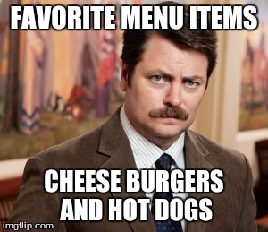 Ron Swanson | FAVORITE MENU ITEMS CHEESE BURGERS AND HOT DOGS | image tagged in memes,ron swanson | made w/ Imgflip meme maker