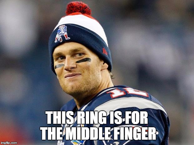 Tom Brady | THIS RING IS FOR THE MIDDLE FINGER | image tagged in tom brady | made w/ Imgflip meme maker