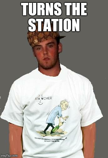 warmer season Scumbag Steve | TURNS THE STATION | image tagged in warmer season scumbag steve | made w/ Imgflip meme maker