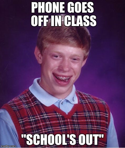 Bad Luck Brian | PHONE GOES OFF IN CLASS "SCHOOL'S OUT" | image tagged in memes,bad luck brian | made w/ Imgflip meme maker