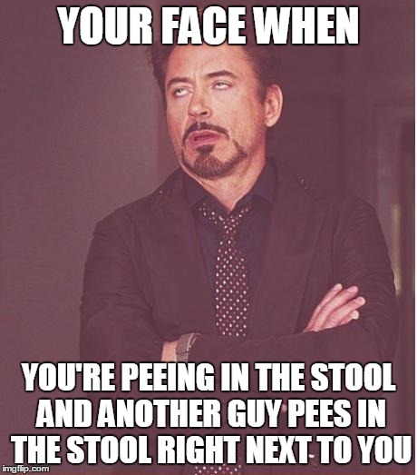 Face You Make Robert Downey Jr Meme | YOUR FACE WHEN YOU'RE PEEING IN THE STOOL AND ANOTHER GUY PEES IN THE STOOL RIGHT NEXT TO YOU | image tagged in memes,face you make robert downey jr | made w/ Imgflip meme maker