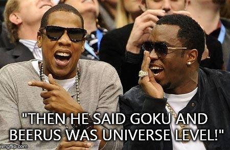 Jay z  | "THEN HE SAID GOKU AND BEERUS WAS UNIVERSE LEVEL!" | image tagged in jay z  | made w/ Imgflip meme maker