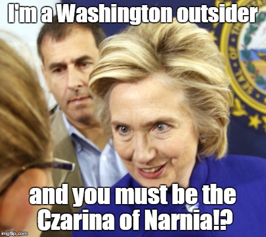 Hillary, trying to portray herself as a political outsider?  Pass me whatever you're smoking, that's gotta be the good stuff | I'm a Washington outsider and you must be the Czarina of Narnia!? | image tagged in alien hillary | made w/ Imgflip meme maker