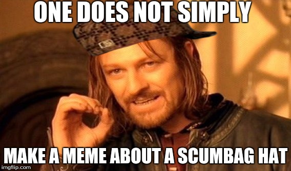 One Does Not Simply Meme | ONE DOES NOT SIMPLY MAKE A MEME ABOUT A SCUMBAG HAT | image tagged in memes,one does not simply,scumbag | made w/ Imgflip meme maker