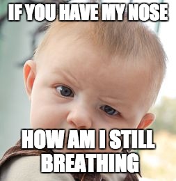 Skeptical Baby | IF YOU HAVE MY NOSE HOW AM I STILL BREATHING | image tagged in memes,skeptical baby | made w/ Imgflip meme maker