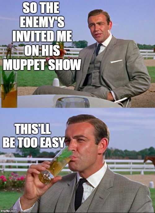 Sean Connery > Kermit | SO THE ENEMY'S INVITED ME ON HIS MUPPET SHOW THIS'LL BE TOO EASY | image tagged in sean connery  kermit | made w/ Imgflip meme maker