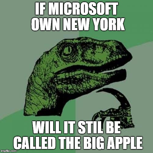 Philosoraptor Meme | IF MICROSOFT OWN NEW YORK WILL IT STIL BE CALLED THE BIG APPLE | image tagged in memes,philosoraptor | made w/ Imgflip meme maker