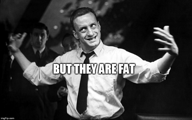 George C Scott | BUT THEY ARE FAT | image tagged in george c scott | made w/ Imgflip meme maker