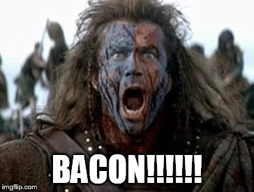 Wallace battle cry | BACON!!!!!! | image tagged in wallace battle cry | made w/ Imgflip meme maker