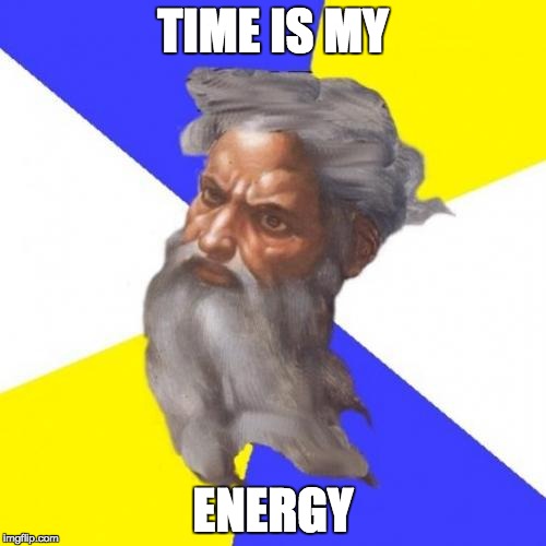 Advice God | TIME IS MY ENERGY | image tagged in memes,advice god | made w/ Imgflip meme maker