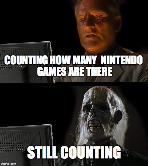 I'll Just Wait Here | COUNTING HOW MANY 
NINTENDO GAMES ARE THERE STILL COUNTING | image tagged in memes,ill just wait here | made w/ Imgflip meme maker