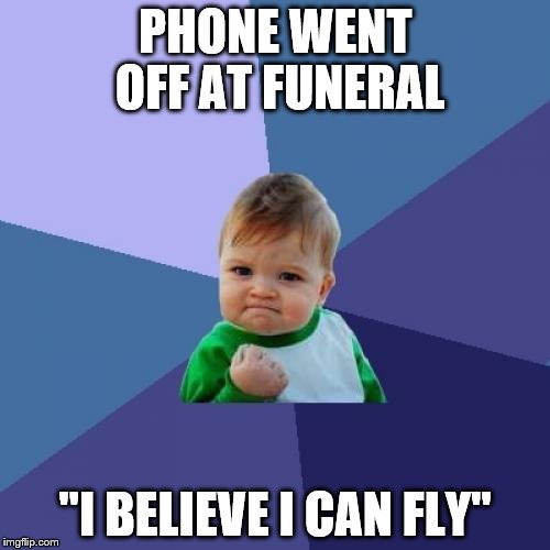 Success Kid Meme | PHONE WENT OFF AT FUNERAL "I BELIEVE I CAN FLY" | image tagged in memes,success kid | made w/ Imgflip meme maker