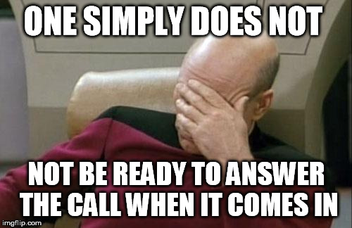 Captain Picard Facepalm Meme | ONE SIMPLY DOES NOT NOT BE READY TO ANSWER THE CALL WHEN IT COMES IN | image tagged in memes,captain picard facepalm | made w/ Imgflip meme maker