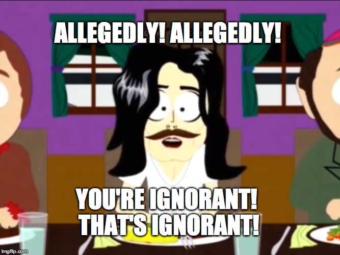 That's ignorant! | ALLEGEDLY! ALLEGEDLY! YOU'RE IGNORANT! THAT'S IGNORANT! | image tagged in michael jackson,ignorant,allegedly | made w/ Imgflip meme maker