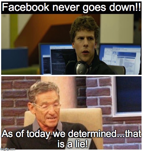 Facebook does indeed go down! | Facebook never goes down!! As of today we determined...that is a lie! | image tagged in maury lie detector,facebook | made w/ Imgflip meme maker