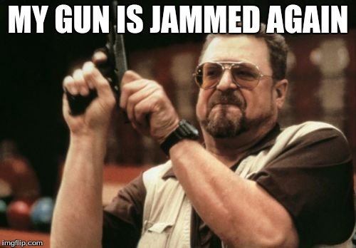 Am I The Only One Around Here | MY GUN IS JAMMED AGAIN | image tagged in memes,am i the only one around here | made w/ Imgflip meme maker