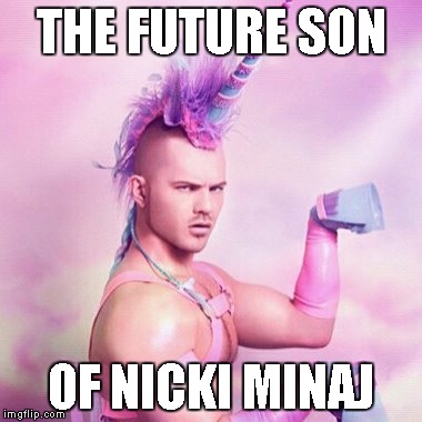 Unicorn MAN Meme | THE FUTURE SON OF NICKI MINAJ | image tagged in memes,unicorn man | made w/ Imgflip meme maker