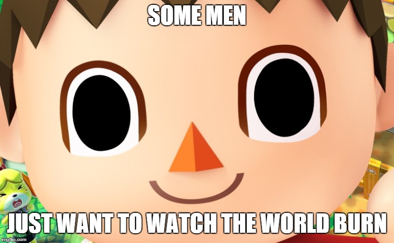 Evil Villager | SOME MEN JUST WANT TO WATCH THE WORLD BURN | image tagged in memes | made w/ Imgflip meme maker