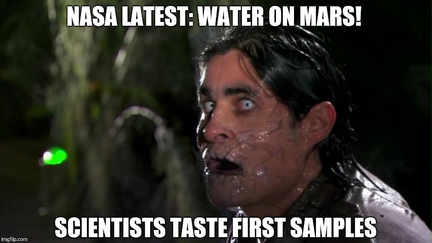 It's water Jim,  but not as we know it | NASA LATEST: WATER ON MARS! SCIENTISTS TASTE FIRST SAMPLES | image tagged in waters of mars,mars,nasa | made w/ Imgflip meme maker