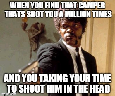 Say That Again I Dare You Meme | WHEN YOU FIND THAT CAMPER THATS SHOT YOU A MILLION TIMES AND YOU TAKING YOUR TIME TO SHOOT HIM IN THE HEAD | image tagged in memes,say that again i dare you | made w/ Imgflip meme maker