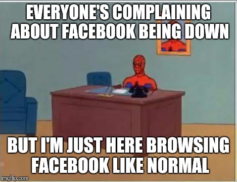 Did I miss the 30 seconds it was down, or what? | EVERYONE'S COMPLAINING ABOUT FACEBOOK BEING DOWN BUT I'M JUST HERE BROWSING FACEBOOK LIKE NORMAL | image tagged in memes,spiderman computer desk,spiderman | made w/ Imgflip meme maker