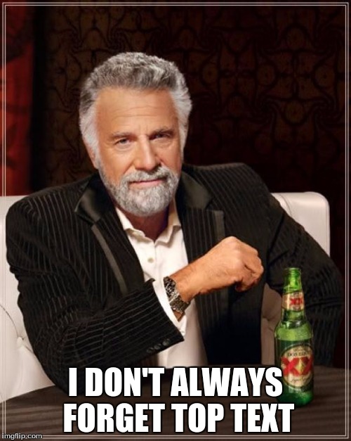 The Most Interesting Man In The World | I DON'T ALWAYS FORGET TOP TEXT | image tagged in memes,the most interesting man in the world | made w/ Imgflip meme maker