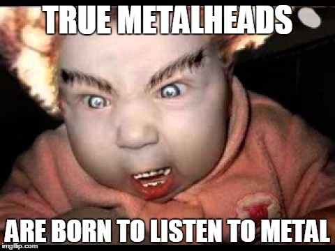 Devil | TRUE METALHEADS ARE BORN TO LISTEN TO METAL | image tagged in devil | made w/ Imgflip meme maker