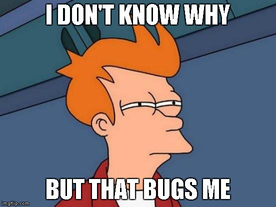 Futurama Fry Meme | I DON'T KNOW WHY BUT THAT BUGS ME | image tagged in memes,futurama fry | made w/ Imgflip meme maker