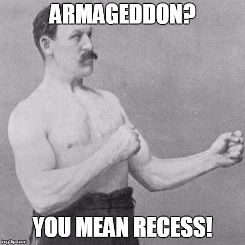 strongman | ARMAGEDDON? YOU MEAN RECESS! | image tagged in strongman | made w/ Imgflip meme maker