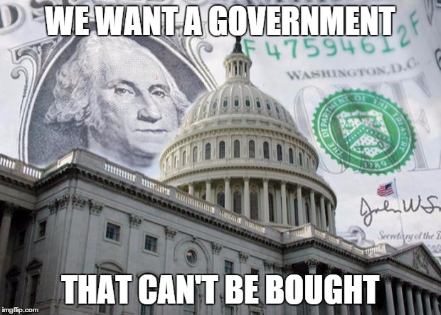 Money in Politics | WE WANT A GOVERNMENT THAT CAN'T BE BOUGHT | image tagged in money in politics | made w/ Imgflip meme maker