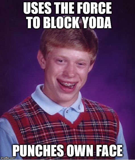 Bad Luck Brian Meme | USES THE FORCE TO BLOCK YODA PUNCHES OWN FACE | image tagged in memes,bad luck brian | made w/ Imgflip meme maker