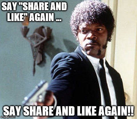 I Dare Ya! I Double Dare Ya!! | SAY "SHARE AND LIKE" AGAIN ... SAY SHARE AND LIKE AGAIN!! | image tagged in share | made w/ Imgflip meme maker