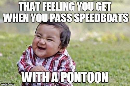 Evil Toddler | THAT FEELING YOU GET WHEN YOU PASS SPEEDBOATS WITH A PONTOON | image tagged in memes,evil toddler | made w/ Imgflip meme maker