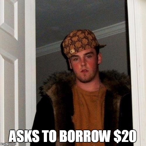 Scumbag Steve Meme | ASKS TO BORROW $20 | image tagged in memes,scumbag steve | made w/ Imgflip meme maker