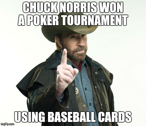 He had a Honus Wagner straight flush | CHUCK NORRIS WON A POKER TOURNAMENT USING BASEBALL CARDS | image tagged in chuck norris | made w/ Imgflip meme maker
