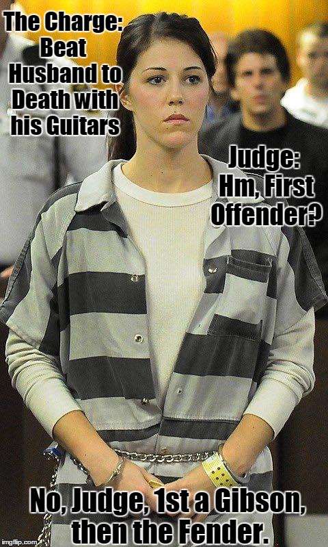 Woman Charged With Beating Musician Husband to Death... | The Charge: Beat  Husband to Death with his Guitars Judge: Hm, First Offender? No, Judge, 1st a Gibson, then the Fender. | image tagged in fender guitar,gibson guitar,vince vance,musician jokes,guitar player jokes,court jokes | made w/ Imgflip meme maker