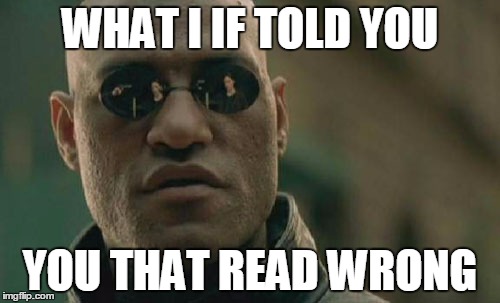 Matrix Morpheus | WHAT I IF TOLD YOU YOU THAT READ WRONG | image tagged in memes,matrix morpheus | made w/ Imgflip meme maker