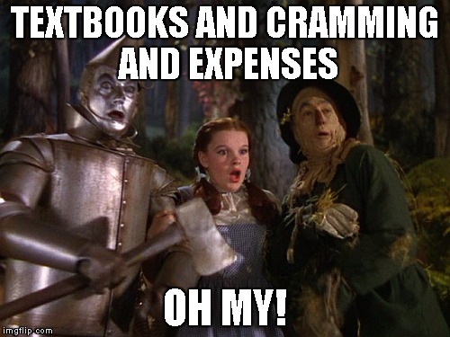 Welcome to College! | TEXTBOOKS AND CRAMMING AND EXPENSES OH MY! | image tagged in x and x and x oh my | made w/ Imgflip meme maker