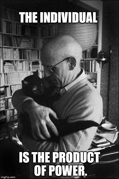 FocaultCat | THE INDIVIDUAL IS THE PRODUCT OF POWER. | image tagged in focaultcat | made w/ Imgflip meme maker