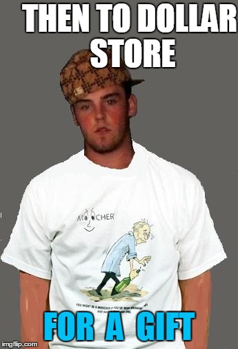 warmer season Scumbag Steve | THEN TO DOLLAR STORE FOR  A  GIFT | image tagged in warmer season scumbag steve | made w/ Imgflip meme maker