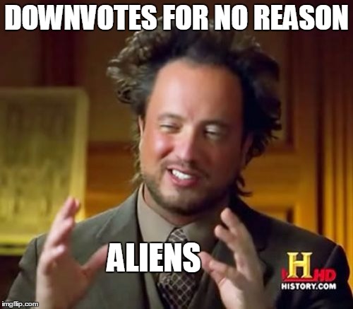 Ancient Aliens Meme | DOWNVOTES FOR NO REASON ALIENS | image tagged in memes,ancient aliens | made w/ Imgflip meme maker