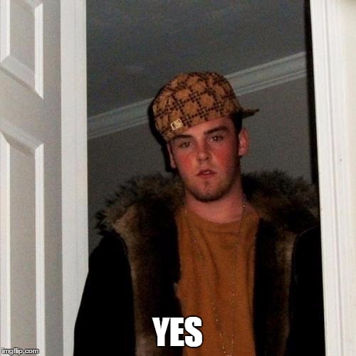Scumbag Steve Meme | YES | image tagged in memes,scumbag steve | made w/ Imgflip meme maker