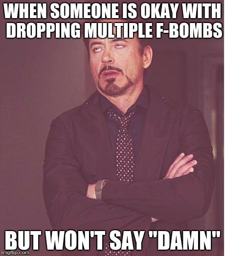 Face You Make Robert Downey Jr Meme | WHEN SOMEONE IS OKAY WITH DROPPING MULTIPLE F-BOMBS BUT WON'T SAY "DAMN" | image tagged in memes,face you make robert downey jr,swearing | made w/ Imgflip meme maker