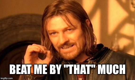 One Does Not Simply Meme | BEAT ME BY "THAT" MUCH | image tagged in memes,one does not simply | made w/ Imgflip meme maker